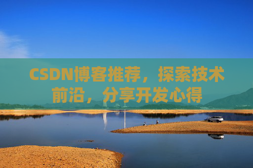CSDN博客推荐，探索技术前沿，分享开发心得